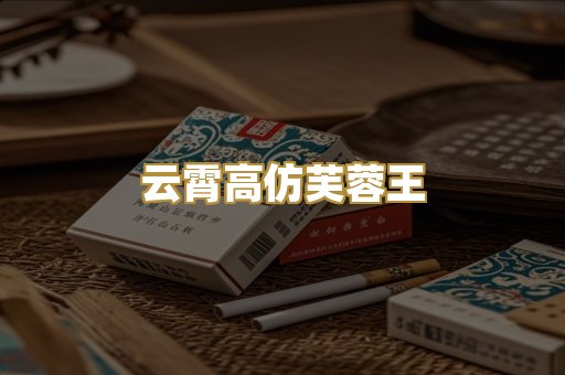 云霄高仿芙蓉王